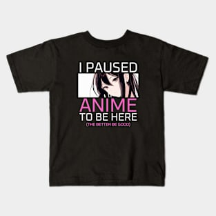 I Paused Anime To Be Here Kids T-Shirt